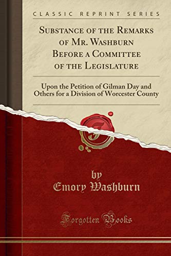 Stock image for Substance of the Remarks of Mr Washburn Before a Committee of the Legislature Upon the Petition of Gilman Day and Others for a Division of Worcester County Classic Reprint for sale by PBShop.store US