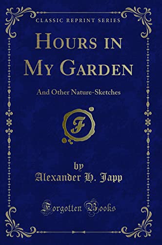 9781332090037: Hours in My Garden: And Other Nature-Sketches (Classic Reprint)