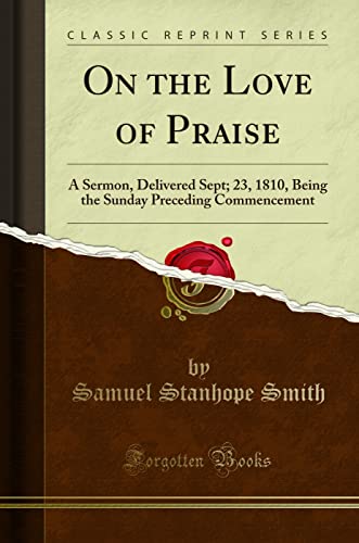 9781332092284: On the Love of Praise: A Sermon, Delivered Sept; 23, 1810, Being the Sunday Preceding Commencement (Classic Reprint)