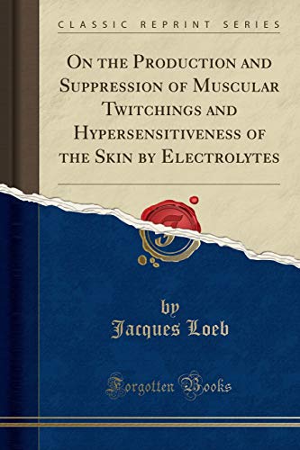 Stock image for On the Production and Suppression of Muscular Twitchings and Hypersensitiveness of the Skin by Electrolytes Classic Reprint for sale by PBShop.store US