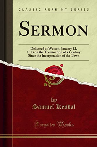 Stock image for Sermon Delivered at Weston, January 12, 1813 on the Termination of a Century Since the Incorporation of the Town Classic Reprint for sale by PBShop.store US