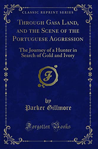 Beispielbild fr Through Gasa Land, and the Scene of the Portuguese Aggression : The Journey of a Hunter in Search of Gold and Ivory (Classic Reprint) zum Verkauf von Buchpark