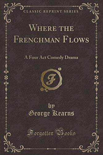 Stock image for Where the Frenchman Flows A Four Act Comedy Drama Classic Reprint for sale by PBShop.store US