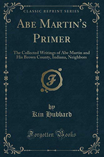 Stock image for Abe Martin's Primer The Collected Writings of Abe Martin and His Brown County, Indiana, Neighbors Classic Reprint for sale by PBShop.store US
