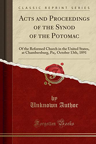 Beispielbild fr Acts and Proceedings of the Synod of the Potomac : Of the Reformed Church in the United States, at Chambersburg, Pa;, October 13th, 1891 (Classic Reprint) zum Verkauf von Buchpark