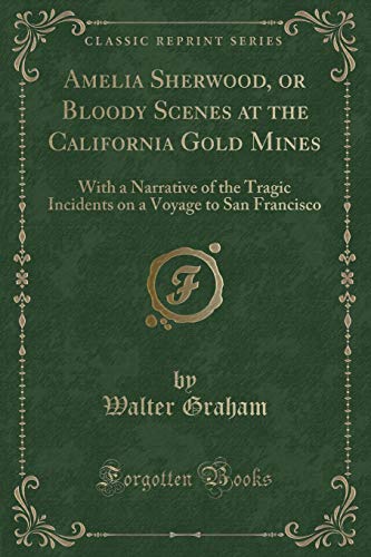 Beispielbild fr Amelia Sherwood, or Bloody Scenes at the California Gold Mines : With a Narrative of the Tragic Incidents on a Voyage to San Francisco (Classic Reprint) zum Verkauf von Buchpark