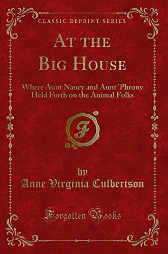 9781332102556: At the Big House: Where Aunt Nancy and Aunt 'Phrony Held Forth on the Animal Folks (Classic Reprint)