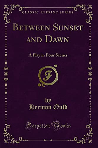 Stock image for Between Sunset and Dawn A Play in Four Scenes Classic Reprint for sale by PBShop.store US