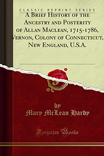 Stock image for A Brief History of the Ancestry and Posterity of Allan Maclean, 17151786 Vernon, Colony of Connecticut New England, U S A Classic Reprint for sale by PBShop.store US