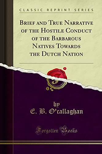 Stock image for Brief and True Narrative of the Hostile Conduct of the Barbarous Natives Towards the Dutch Nation Classic Reprint for sale by PBShop.store US