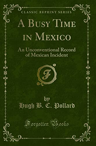 9781332108053: A Busy Time in Mexico: An Unconventional Record of Mexican Incident (Classic Reprint)