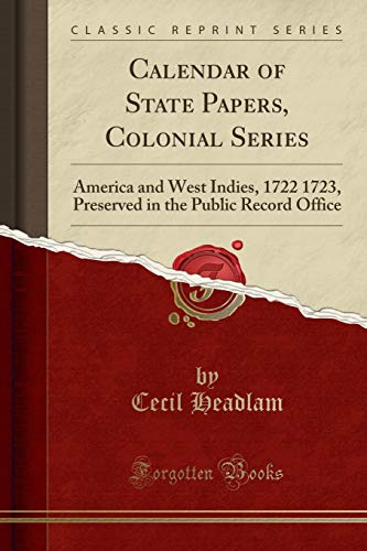 9781332108633: Calendar of State Papers, Colonial Series: America and West Indies, 1722 1723, Preserved in the Public Record Office (Classic Reprint)