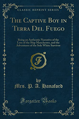 Beispielbild fr The Captive Boy in Terra Del Fuego Being an Authentic Narrative of the Loss of the Ship Manchester, and the Adventures of the Sole White Survivor Classic Reprint zum Verkauf von PBShop.store US