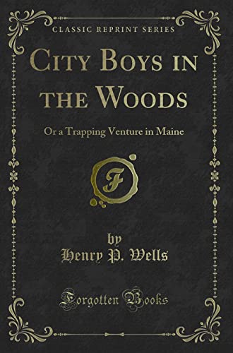 Stock image for City Boys in the Woods Or a Trapping Venture in Maine Classic Reprint for sale by PBShop.store US