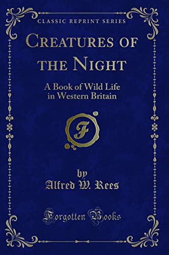 9781332117567: Creatures of the Night: A Book of Wild Life in Western Britain (Classic Reprint)