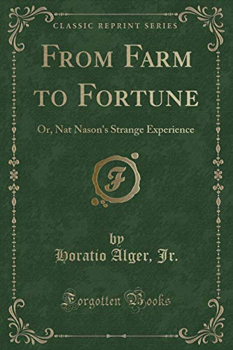 Stock image for From Farm to Fortune: Or, Nat Nason's Strange Experience (Classic Reprint) for sale by WYEMART LIMITED