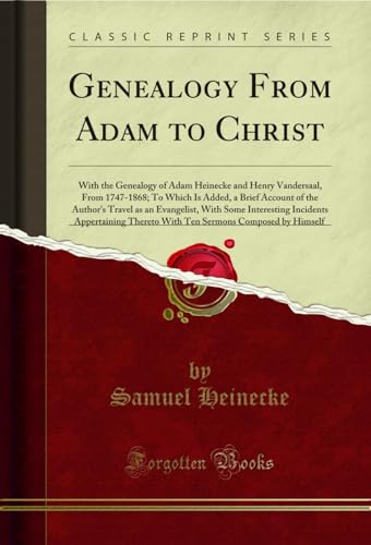 Stock image for Genealogy From Adam to Christ With the Genealogy of Adam Heinecke and Henry Vandersaal, From 17471868 To Which Is Added, a Brief Account of the Appertaining Thereto With Ten Sermons Comp for sale by PBShop.store US