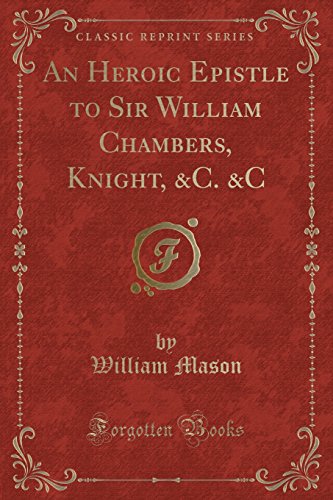 Beispielbild fr An Heroic Epistle to Sir William Chambers, Knight, andC. andC (Classic Reprint) zum Verkauf von Reuseabook