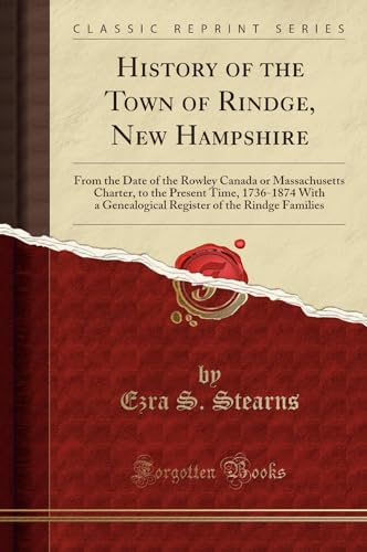 Stock image for History of the Town of Rindge, New Hampshire From the Date of the Rowley Canada or Massachusetts Charter, to the Present Time, 17361874 With a of the Rindge Families Classic Reprint for sale by PBShop.store US