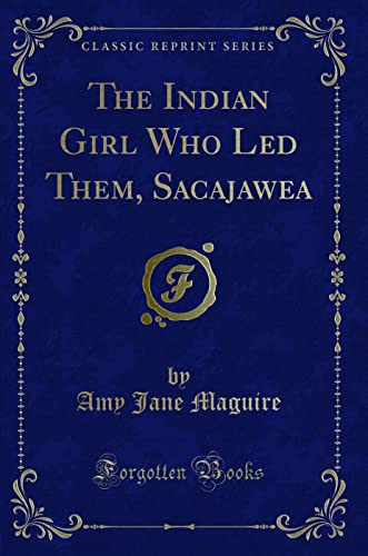 Stock image for The Indian Girl Who Led Them, Sacajawea Classic Reprint for sale by PBShop.store US