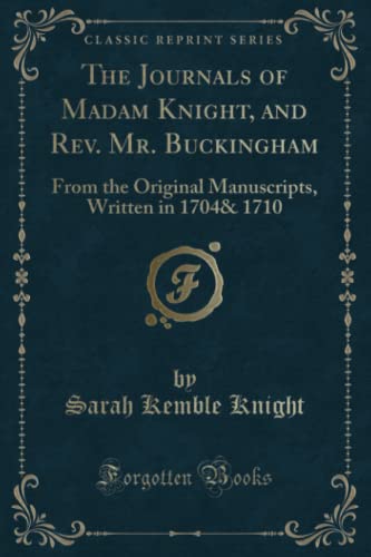 Stock image for The Journals of Madam Knight, and Rev Mr Buckingham From the Original Manuscripts, Written in 1704 1710 Classic Reprint for sale by PBShop.store US