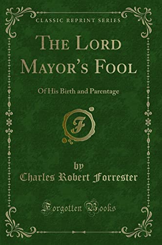 Stock image for The Lord Mayor's Fool Of His Birth and Parentage Classic Reprint for sale by PBShop.store US