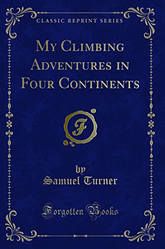 9781332160457: My Climbing Adventures in Four Continents (Classic Reprint)