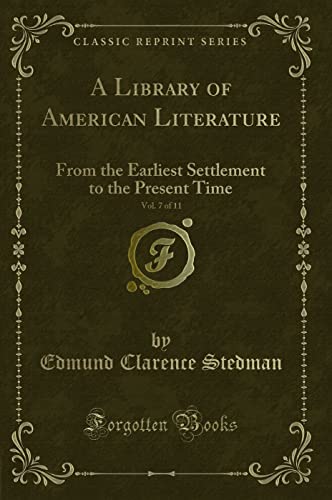 Stock image for A Library of American Literature, Vol 7 of 11 From the Earliest Settlement to the Present Time Classic Reprint for sale by PBShop.store US