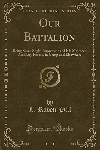 Imagen de archivo de Our Battalion Being Some Slight Impressions of His Majesty's Auxiliary Forces, in Camp and Elsewhere Classic Reprint a la venta por PBShop.store US