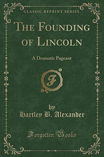 Stock image for The Founding of Lincoln A Dramatic Pageant Classic Reprint for sale by PBShop.store US