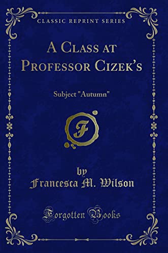 Stock image for A Class at Professor Cizek's: Subject autumn (Classic Reprint) for sale by ThriftBooks-Atlanta