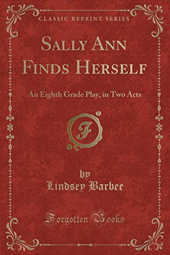 Imagen de archivo de Sally Ann Finds Herself An Eighth Grade Play, in Two Acts Classic Reprint a la venta por PBShop.store US