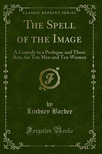 Imagen de archivo de The Spell of the Image A Comedy in a Prologue and Three Acts, for Ten Men and Ten Women Classic Reprint a la venta por PBShop.store US