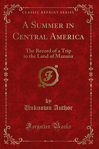 9781332201976: A Summer in Central America: The Record of a Trip to the Land of Manana (Classic Reprint)