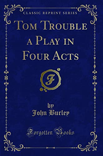 Stock image for Tom Trouble a Play in Four Acts Classic Reprint for sale by PBShop.store US