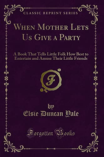 Stock image for When Mother Lets Us Give a Party A Book That Tells Little Folk How Best to Entertain and Amuse Their Little Friends Classic Reprint for sale by PBShop.store US