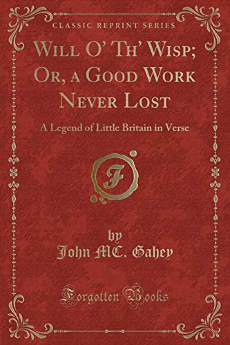 Imagen de archivo de Will O' Th' Wisp Or, a Good Work Never Lost A Legend of Little Britain in Verse Classic Reprint a la venta por PBShop.store US