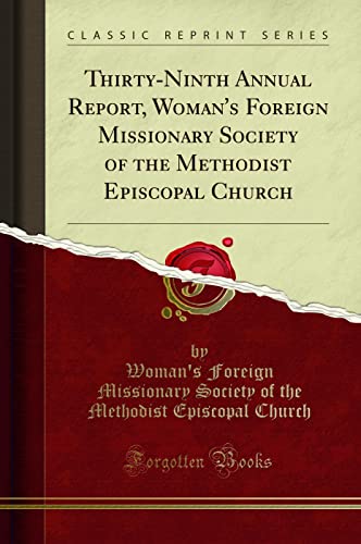 Imagen de archivo de ThirtyNinth Annual Report, Woman's Foreign Missionary Society of the Methodist Episcopal Church Classic Reprint a la venta por PBShop.store US