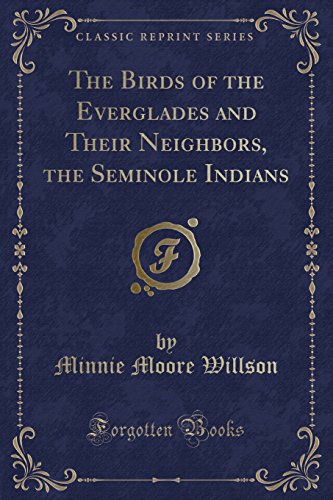 Imagen de archivo de The Birds of the Everglades and Their Neighbors, the Seminole Indians Classic Reprint a la venta por PBShop.store US