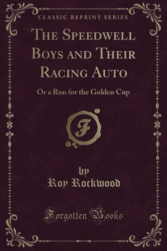 9781332224371: The Speedwell Boys and Their Racing Auto: Or a Run for the Golden Cup (Classic Reprint)