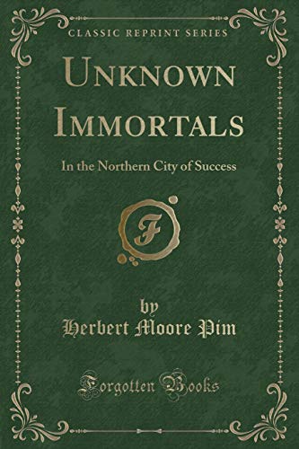 Imagen de archivo de Unknown Immortals In the Northern City of Success Classic Reprint a la venta por PBShop.store US