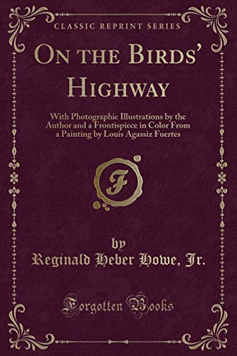 Imagen de archivo de On the Birds' Highway With Photographic Illustrations by the Author and a Frontispiece in Color From a Painting by Louis Agassiz Fuertes Classic Reprint a la venta por PBShop.store US