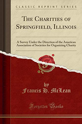 Beispielbild fr The Charities of Springfield, Illinois A Survey Under the Direction of the American Association of Societies for Organizing Charity Classic Reprint zum Verkauf von PBShop.store US