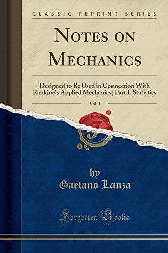 Imagen de archivo de Notes on Mechanics, Vol 1 Designed to Be Used in Connection With Rankine's Applied Mechanics Part I Statistics Classic Reprint a la venta por PBShop.store US