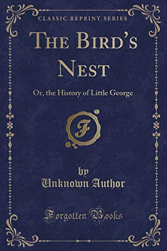 9781332252862: The Bird's Nest: Or, the History of Little George (Classic Reprint)
