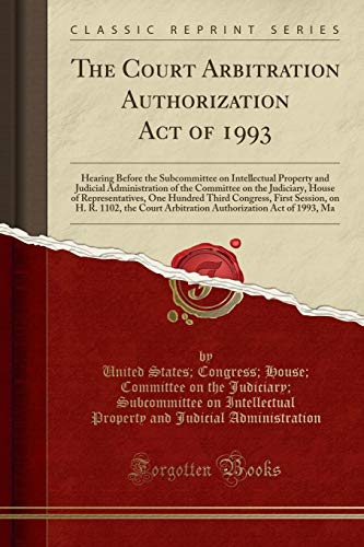 Stock image for The Court Arbitration Authorization Act of 1993 Hearing Before the Subcommittee on Intellectual Property and Judicial Administration of the Committee Congress, First Session, on H R 1102, th for sale by PBShop.store US