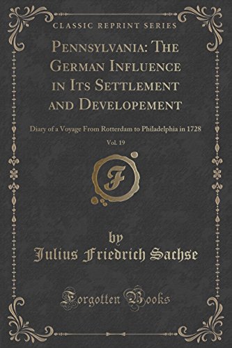 Beispielbild fr Pennsylvania The German Influence in Its Settlement and Developement, Vol 19 Diary of a Voyage From Rotterdam to Philadelphia in 1728 Classic Reprint zum Verkauf von PBShop.store US