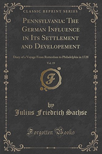 Stock image for Pennsylvania The German Influence in Its Settlement and Developement, Vol 19 Diary of a Voyage From Rotterdam to Philadelphia in 1728 Classic Reprint for sale by PBShop.store US
