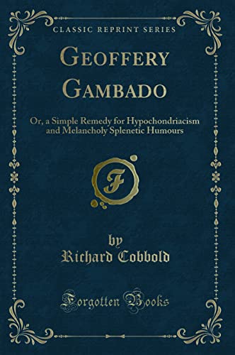 Imagen de archivo de Geoffery Gambado Or, a Simple Remedy for Hypochondriacism and Melancholy Splenetic Humours Classic Reprint a la venta por PBShop.store US