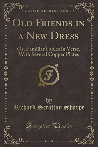 Beispielbild fr Old Friends in a New Dress : Or, Familiar Fables in Verse, With Several Copper Plates (Classic Reprint) zum Verkauf von Buchpark